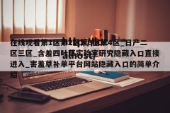 在线观看第1区第2区第3区第4区_日产二区三区_含羞四叶草实验室研究隐藏入口直接进入_害羞草补单平台网站隐藏入口的简单介绍