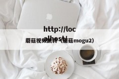 蘑菇视频跳转（蘑菇mogu2）