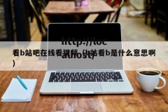 看b站吧在线看视频（b站看b是什么意思啊）
