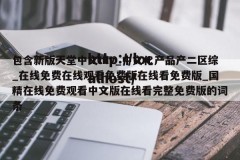 包含新版天堂中文mv_中文化产品产二区综_在线免费在线观看免费版在线看免费版_国精在线免费观看中文版在线看完整免费版的词条