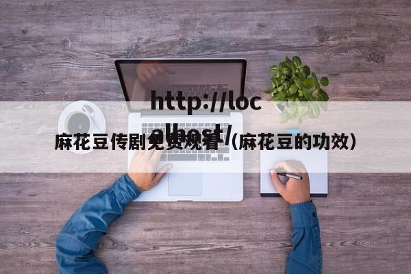 麻花豆传剧免费观看(麻花豆的功效)